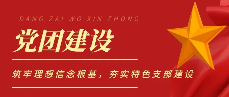 党建文化 | 筑牢理想信念根基，夯实特色支部建设