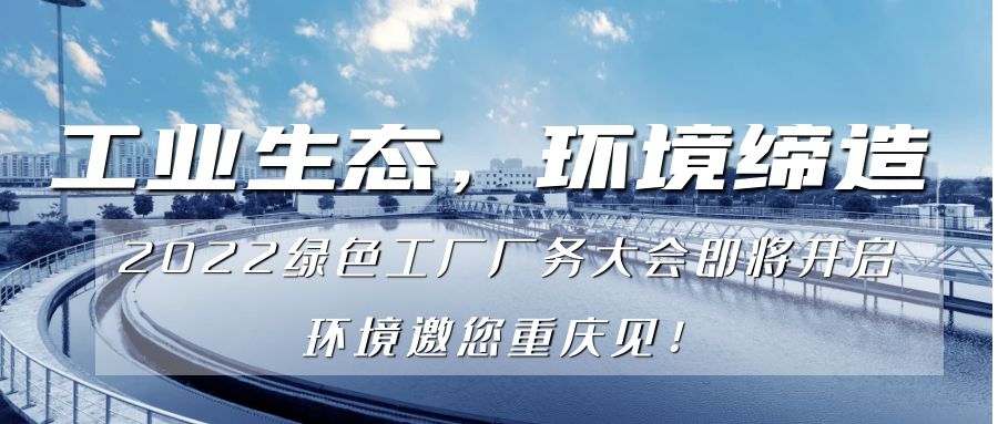 工业生态，环境缔造 | 2022绿色工厂厂务大会即将开启， 环境邀您重庆见！