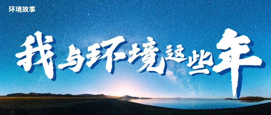 我与环境这些年｜乘风破浪 再创辉煌