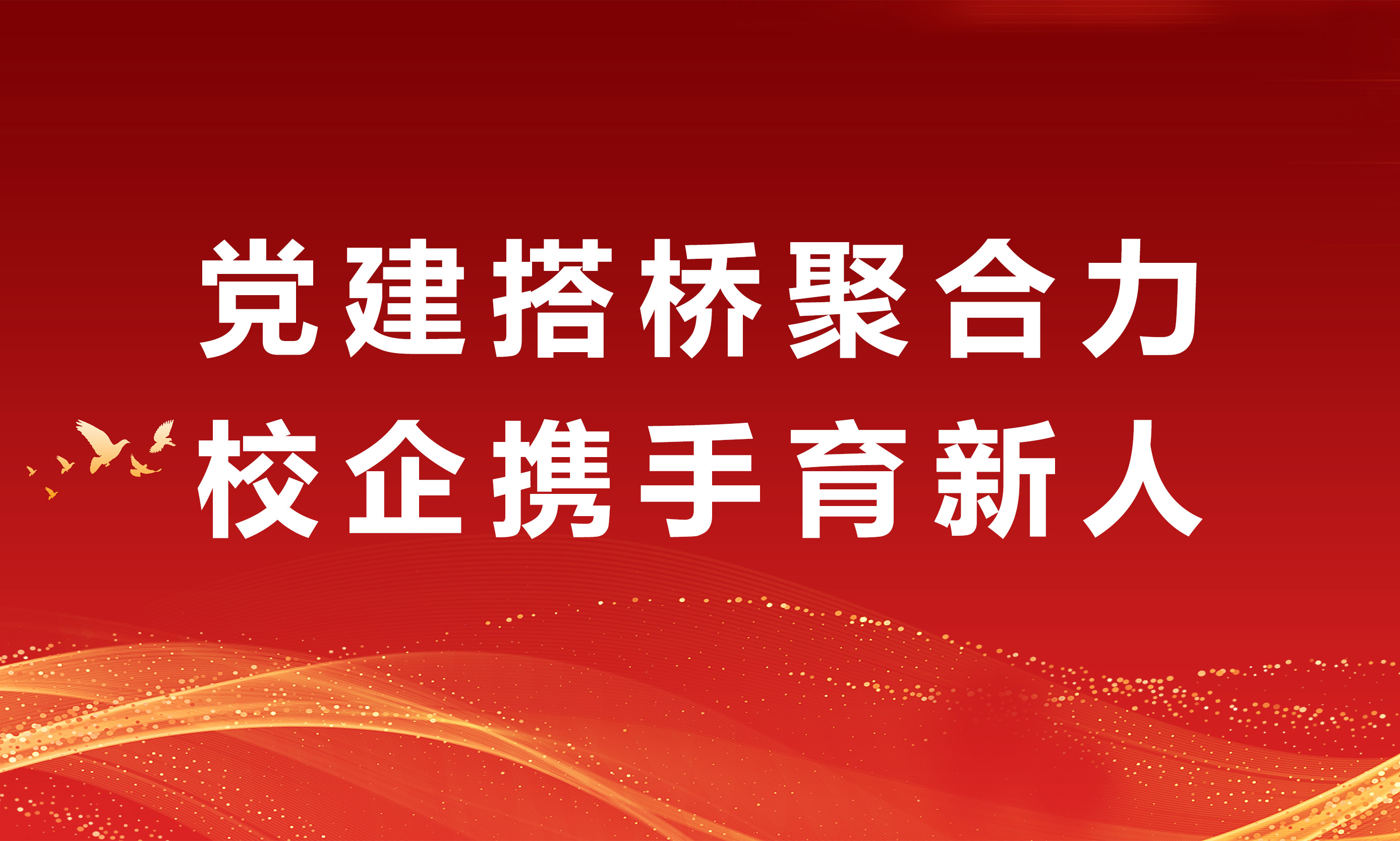 【党建发展】党建搭桥聚合力 校企携手育新人
