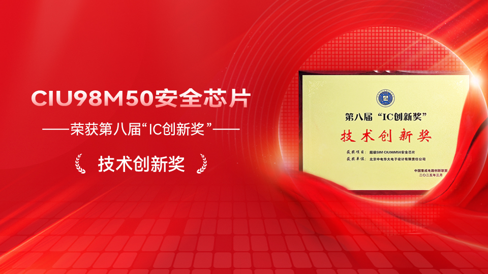 再添殊榮!華大電子CIU98M50安全芯片榮獲第八屆“IC創新獎”技術創新獎
