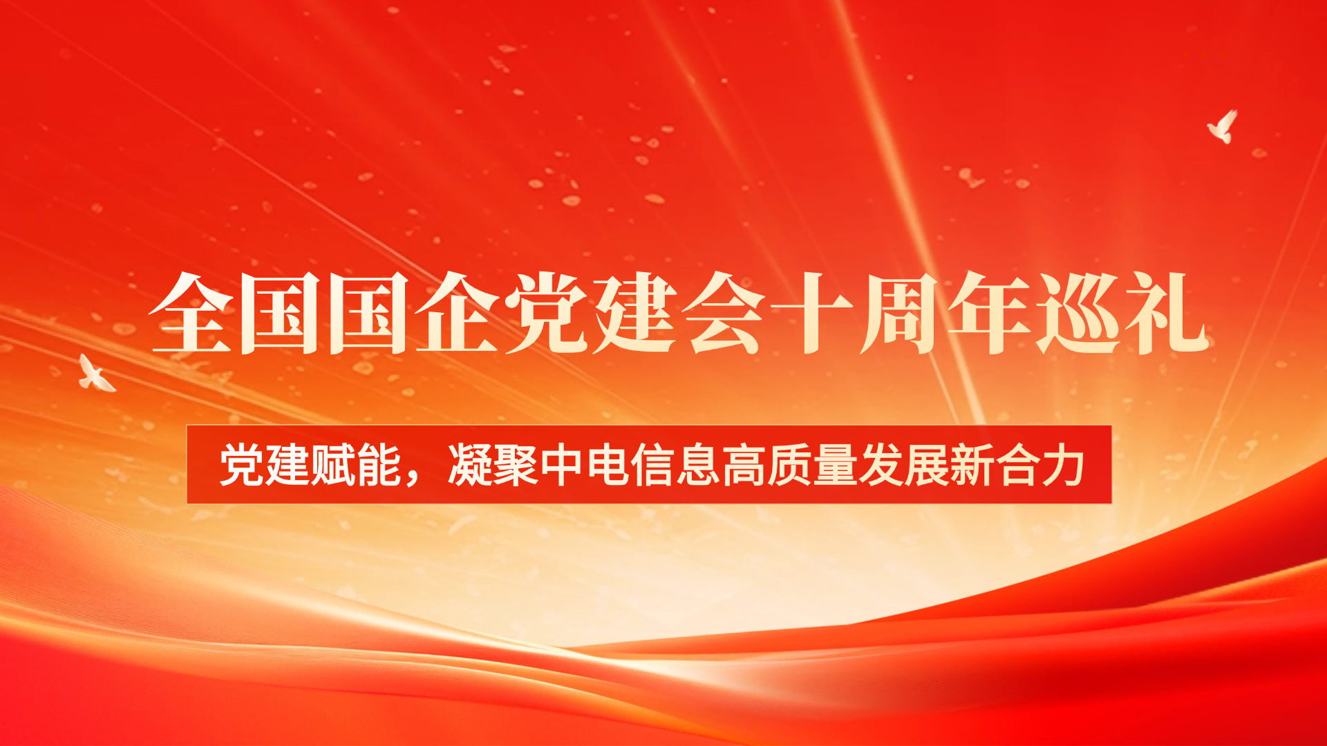 全国国企党建会十周年巡礼 | 党建赋能，凝聚中电信息高质量发展新合力（四)
