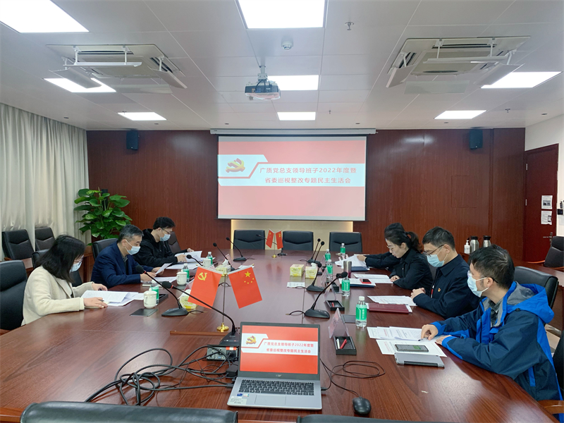 广质党总支召开2022年度暨省委巡视整改专题民主生活会