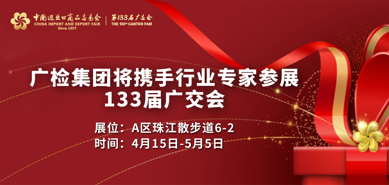 广检集团将携手行业专家参展133届广交会